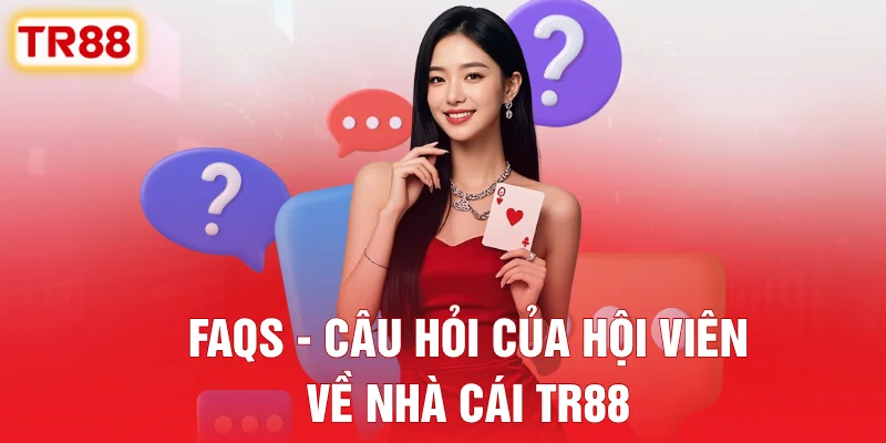 FAQs - Câu Hỏi Của Hội Viên Về Nhà Cái TR88