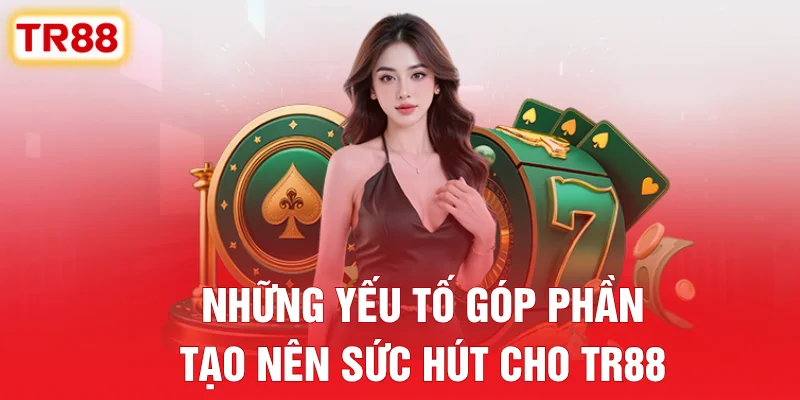 Những Yếu Tố Góp Phần Tạo Nên Sức Hút Cho TR88