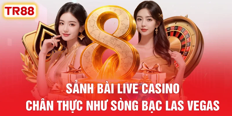 Sảnh bài Live Casino chân thực như sòng bạc Las Vegas